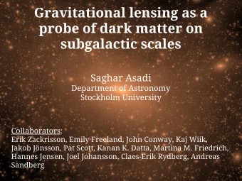 Gravitational lensing as a  probe of dark matter on  subgalactic scales  Saghar Asadi  Department