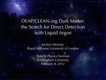 DEAP/CLEAN-ing Dark Matter:  the Search for Direct Detection  with Liquid Argon  Jocelyn Monroe,