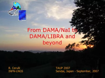From DAMA/NaI to  From DAMA/NaI to  DAMA/LIBRA and  DAMA/LIBRA and  beyond  beyond  R. Cerulli