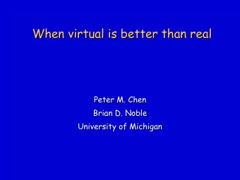 When virtual is better than real  When virtual is better than real  Peter M. Chen  Peter M. Chen