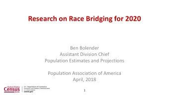 Research on Race Bridging for 2020  Ben Bolender  Assistant Division Chief  Population Estimates