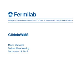 GlideinWMS  Marco Mambelli  Stakeholders Meeting  September 18, 2019  Overview  Project updates