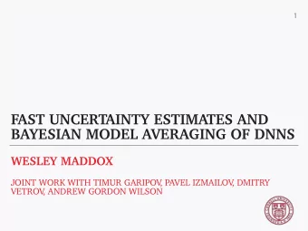 FAST UNCERTAINTY ESTIMATES AND  BAYESIAN MODEL AVERAGING OF DNNS  WESLEY MADDOX  JOINT WORK WITH