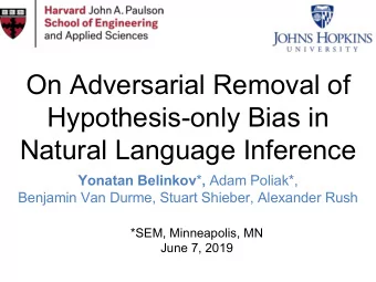 On Adversarial Removal of  Hypothesis-only Bias in  Natural Language Inference Yonatan Belinkov * ,