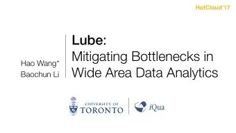 Lube :  Mitigating Bottlenecks in  Hao Wang*  Wide Area Data Analytics  Baochun Li i Qua  Wide Area