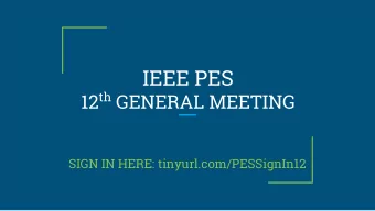 IEEE PES 12 th GENERAL MEETING  SIGN IN HERE: tinyurl.com/PESSignIn12  Final General Meeting!