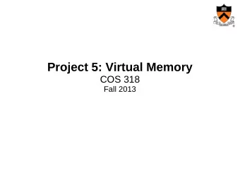 Project 5: Virtual Memory  COS 318  Fall 2013  Project 5 Schedule  Design Review  Monday, Nov