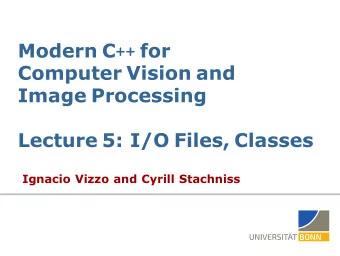Modern C ++ for  Computer Vision and  Image Processing  Lecture 5: I/O Files, Classes  Ignacio