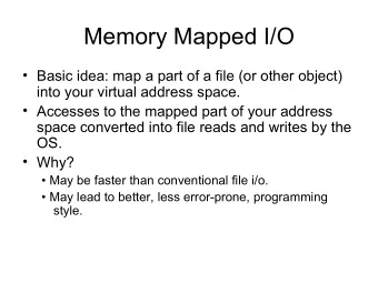 Memory Mapped I/O   Basic idea: map a part of a file (or other object)  into your virtual