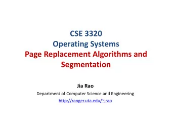 CSE 3320  Operating Systems  Page Replacement Algorithms and  Segmentation  Jia Rao  Department of