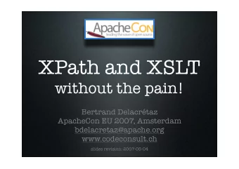 XPath and XSLT  without the pain!  Bertrand Delacrtaz  ApacheCon EU 2007, Amsterdam