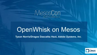 OpenWhisk on Mesos Tyson Norris/Dragos Dascalita Haut, Adobe Systems, Inc.  OPENWHISK ON MESOS