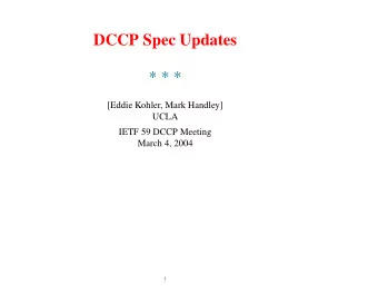 DCCP Spec Updates  * * *  [Eddie Kohler, Mark Handley]  UCLA  IETF 59 DCCP Meeting  March 4, 2004