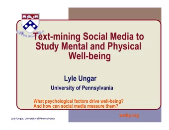 Text-mining Social Media to  Study Mental and Physical  Well-being  Lyle Ungar  University of