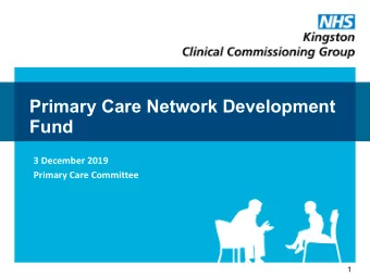 Primary Care Network Development  Fund  3 December 2019  Primary Care Committee  1  Purpose  The