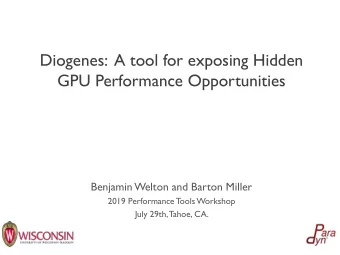 Diogenes:  A tool for exposing Hidden  GPU Performance Opportunities  Benjamin Welton and Barton