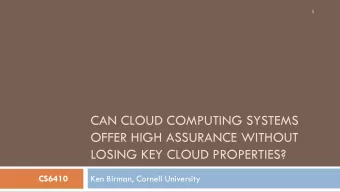 CAN CLOUD COMPUTING SYSTEMS  OFFER HIGH ASSURANCE WITHOUT  LOSING KEY CLOUD PROPERTIES?  CS6410