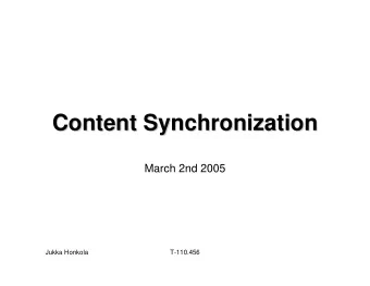 Content Synchronization  Content Synchronization  March 2nd 2005  Jukka Honkola  T-110.456