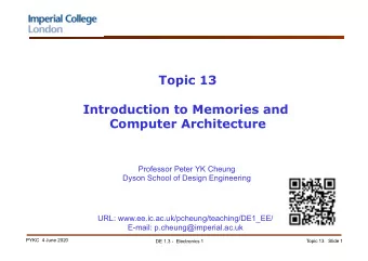 Topic 13  Introduction to Memories and  Computer Architecture  Professor Peter YK Cheung  Dyson