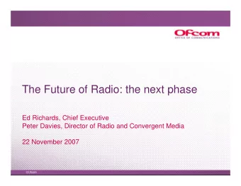 The Future of Radio: the next phase  Ed Richards, Chief Executive  Peter Davies, Director of Radio
