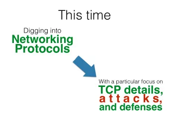 This time  Digging into  Networking  Protocols  With a particular focus on  TCP details, a t t a c