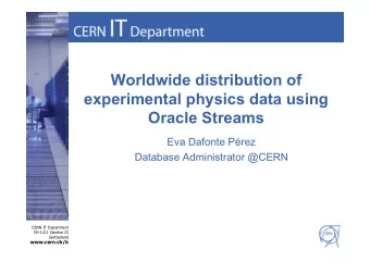 Worldwide distribution of  experimental physics data using  Oracle Streams  Eva Dafonte Prez
