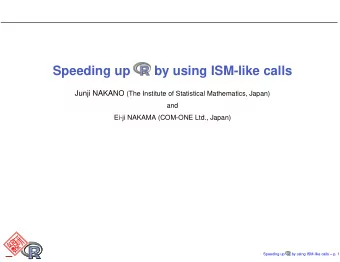 Speeding up  by using ISM-like calls Junji NAKANO (The Institute of Statistical Mathematics, Japan)
