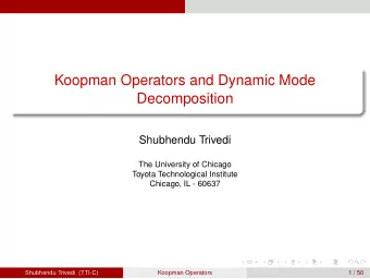 Koopman Operators and Dynamic Mode  Decomposition  Shubhendu Trivedi  The University of Chicago