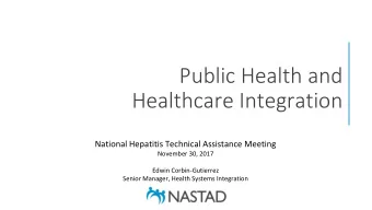 Public Health and  Healthcare Integration  National Hepatitis Technical Assistance Meeting