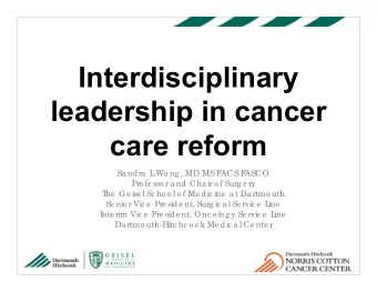Interdisciplinary  leadership in cancer  care reform  Sandra L  Wo ng , MD MS F  ACS F  ASCO  Pro