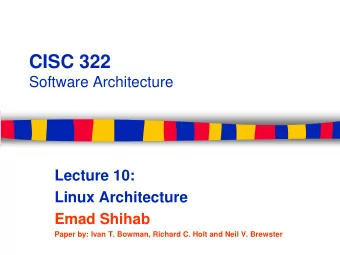CISC 322  Software Architecture  Lecture 10:  Linux Architecture  Emad Shihab  Paper by: Ivan T.