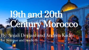 19th and 20th  Century Morocco  By: Anjali Devjani and Andrea Kader  Int. Seminar and Studio II