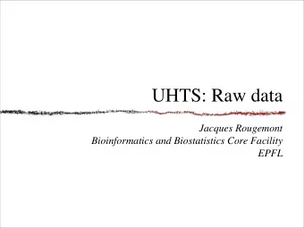 UHTS: Raw data  Jacques Rougemont  Bioinformatics and Biostatistics Core Facility  EPFL  Objectives