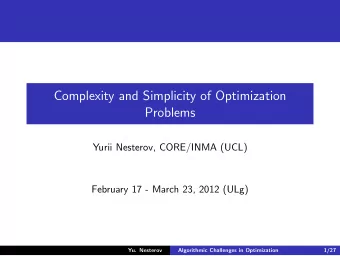 Complexity and Simplicity of Optimization  Problems  Yurii Nesterov, CORE/INMA (UCL)  February 17 -