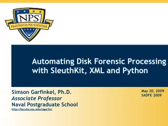Automating Disk Forensic Processing  with SleuthKit, XML and Python  Simson Garfinkel, Ph.D.  May