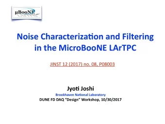 Noise Characteriza.on and Filtering  in the MicroBooNE LArTPC  JINST 12 (2017) no. 08, P08003  Jyo.