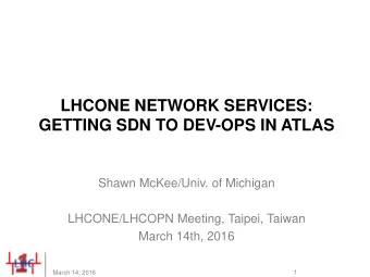 LHCONE NETWORK SERVICES:  GETTING SDN TO DEV-OPS IN ATLAS  Shawn McKee/Univ. of Michigan
