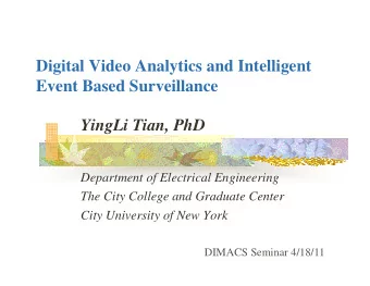 Digital Video Analytics and Intelligent  Event Based Surveillance  YingLi Tian, PhD  Department of