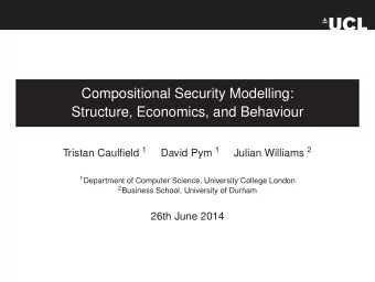 Compositional Security Modelling:  Structure, Economics, and Behaviour Tristan Caulfield 1 David