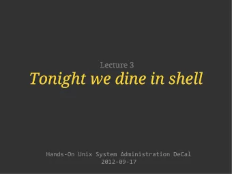 Tonight we dine in shell  Tonight we dine in shell  Hands-On Unix System Administration DeCal