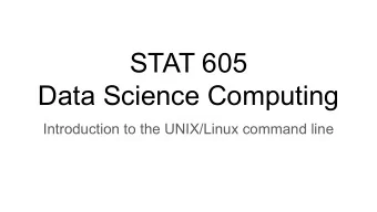 STAT 605  Data Science Computing  Introduction to the UNIX/Linux command line  Why UNIX/Linux? As a