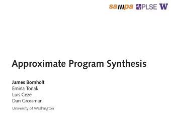 Approximate Program Synthesis  James Bornholt  Emina Torlak  Luis Ceze  Dan Grossman  University of