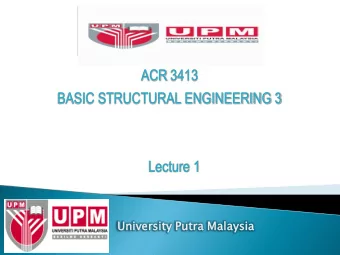 ACR 3413  BASIC STRUCTURAL ENGINEERING 3  Lecture 1  Univers  rsit  ity  y Putra  a Malaysia  ysia