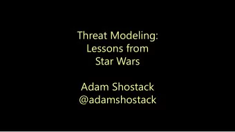 Lessons from  Star Wars  Adam Shostack  @adamshostack  Agenda  What is threat modeling?  A