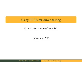 Using FPGA for driver testing  Marek Va sut &lt; marex@denx.de &gt;  October 5, 2015  Marek Va
