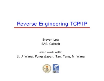 Reverse Engineering TCP/ IP  Reverse Engineering TCP/ IP  Steven Low  EAS, Caltech  Joint work