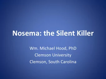 Nosema: the Silent Killer  Wm. Michael Hood, PhD  Clemson University  Clemson, South Carolina