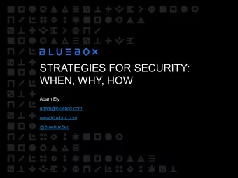 STRATEGIES FOR SECURITY:  WHEN, WHY, HOW  Adam Ely  adam@bluebox.com  www.bluebox.com  @BlueboxSec