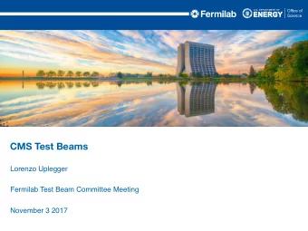 CMS Test Beams  Lorenzo Uplegger  Fermilab Test Beam Committee Meeting  November 3 2017  Fermilab