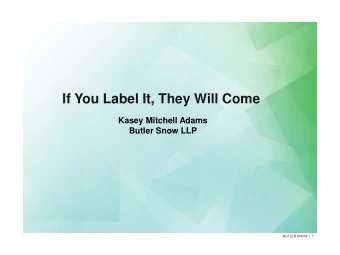 If You Label It, They Will Come  Kasey Mitchell Adams  Butler Snow LLP  BUTLER SNOW  |  1  COMMON